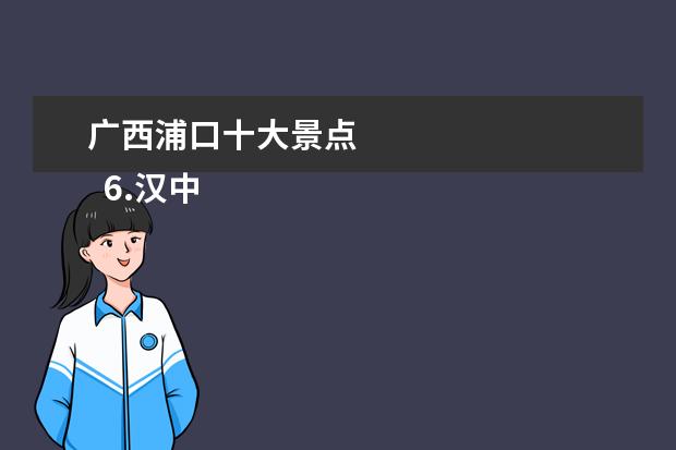 广西浦口十大景点 
  6.汉中到广西北海怎么走