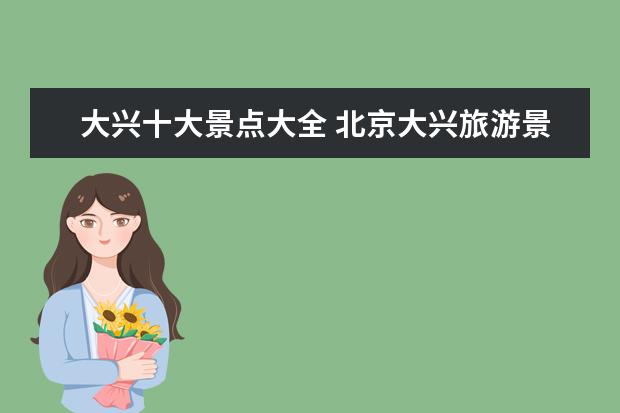 大兴十大景点大全 北京大兴旅游景点有哪些