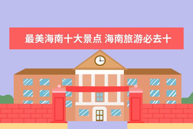 最美海南十大景点 海南旅游必去十大景点