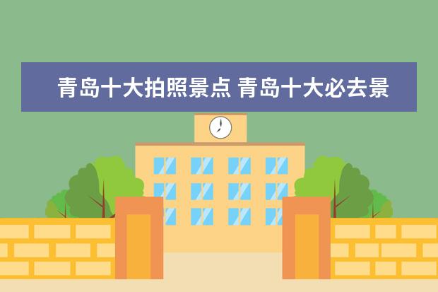 青岛十大拍照景点 青岛十大必去景点