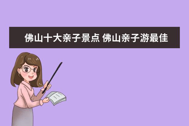 佛山十大亲子景点 佛山亲子游最佳地方推荐