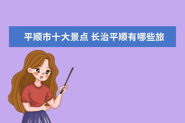 平顺市十大景点 长治平顺有哪些旅游景点,有什么好玩的介绍推荐( - ...