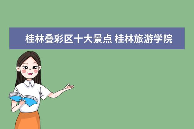 桂林叠彩区十大景点 桂林旅游学院到桂林叠彩区多远
