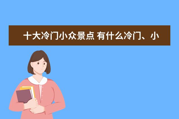 十大冷门小众景点 有什么冷门、小众的旅游地点?