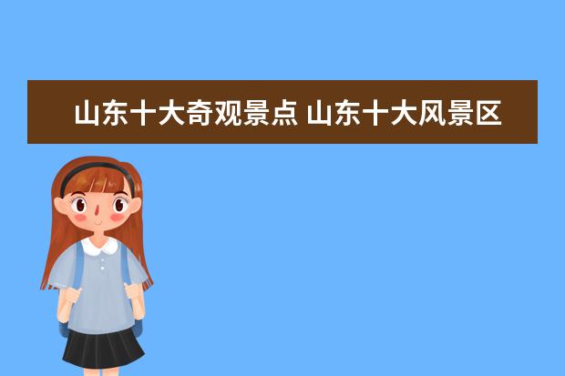 山东十大奇观景点 山东十大风景区有哪些?