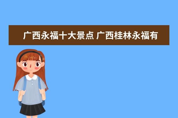 广西永福十大景点 广西桂林永福有什么好玩的景点