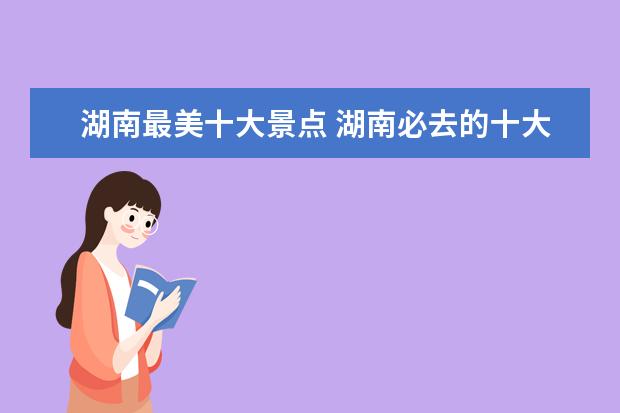 湖南最美十大景点 湖南必去的十大景点