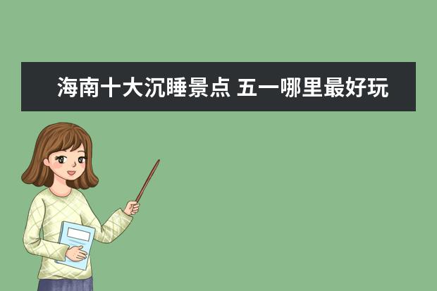 海南十大沉睡景点 五一哪里最好玩的旅游景点