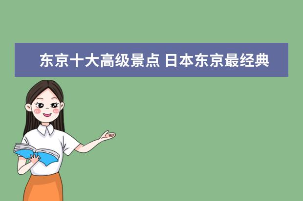 东京十大高级景点 日本东京最经典的的旅游景点TOP20