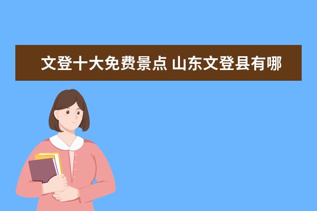 文登十大免费景点 山东文登县有哪些漂亮好玩的旅游景点?