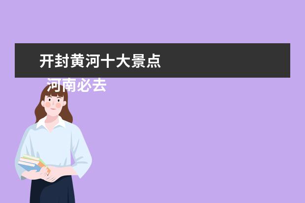 开封黄河十大景点 
  河南必去的旅游景点