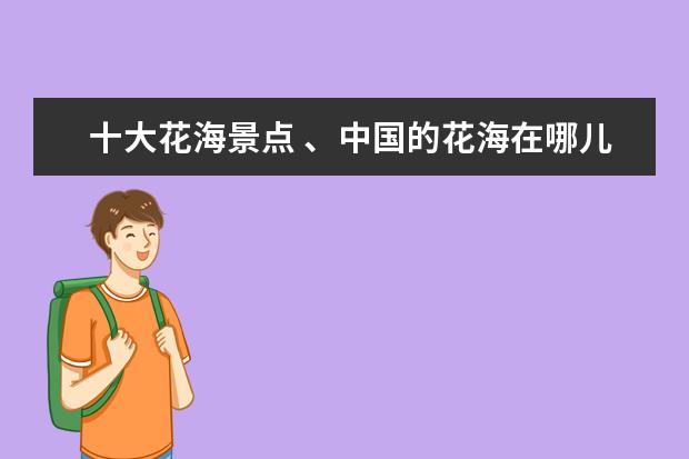 十大花海景点 、中国的花海在哪儿。