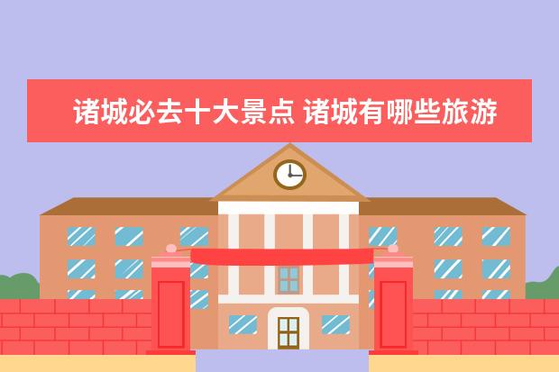 诸城必去十大景点 诸城有哪些旅游景点?