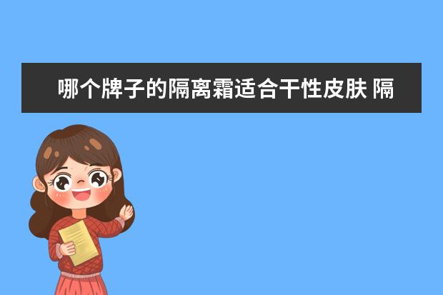 哪个牌子的隔离霜适合干性皮肤 隔离霜哪个牌子好用