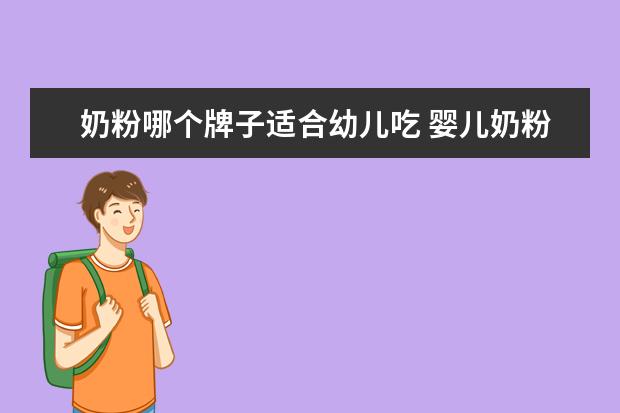 奶粉哪个牌子适合幼儿吃 婴儿奶粉什么品牌最好