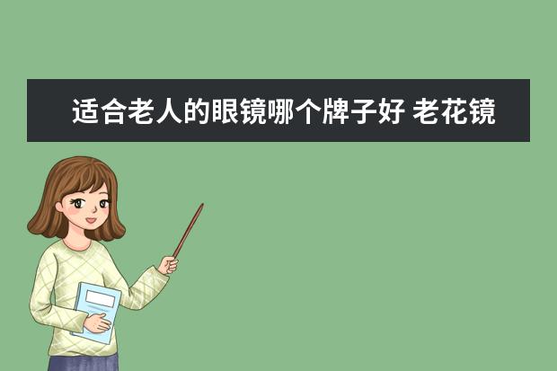 适合老人的眼镜哪个牌子好 老花镜哪个牌子好