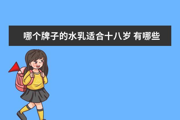 哪个牌子的水乳适合十八岁 有哪些好用的乳液或面霜推荐?