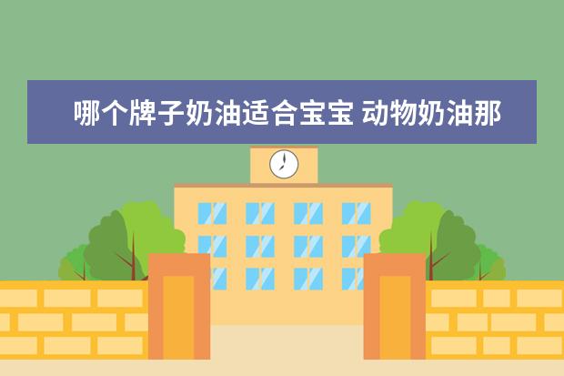 哪个牌子奶油适合宝宝 动物奶油那个牌子适合两岁宝宝