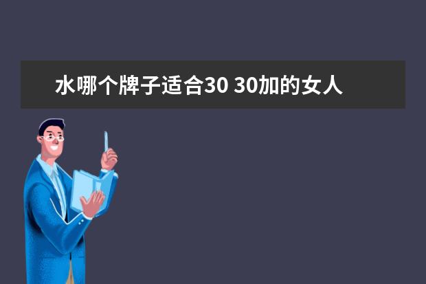 水哪个牌子适合30 30加的女人适合用,兰蔻菁纯水还是精萃水