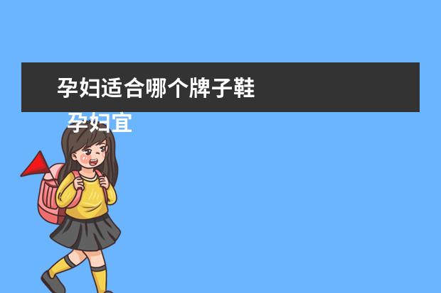 孕妇适合哪个牌子鞋 
  孕妇宜穿透气性高的鞋子