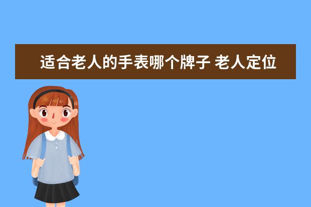 适合老人的手表哪个牌子 老人定位手表什么牌子好
