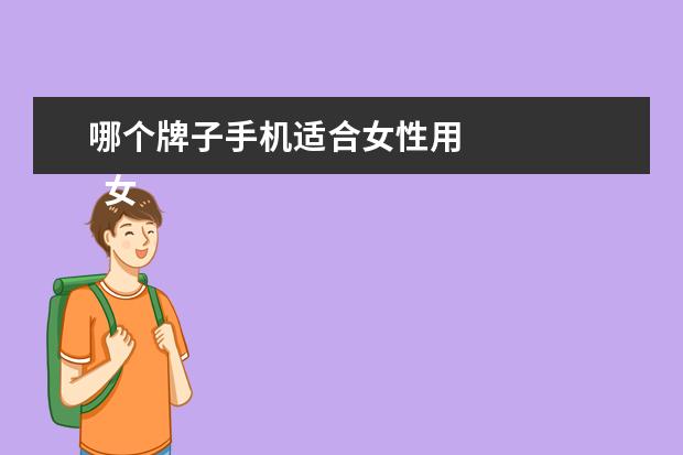 哪个牌子手机适合女性用 
  女人用手机什么牌子的好1