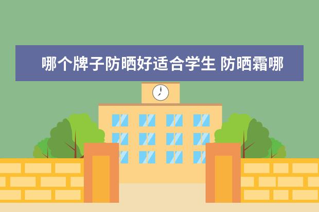 哪个牌子防晒好适合学生 防晒霜哪个牌子最好用学生
