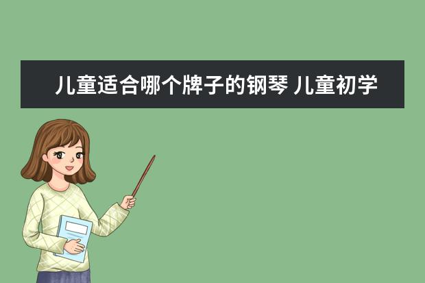 儿童适合哪个牌子的钢琴 儿童初学钢琴用什么教材好,幼儿钢琴教材哪个好 - 百...