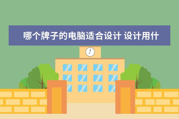 哪个牌子的电脑适合设计 设计用什么电脑 适合设计用的电脑