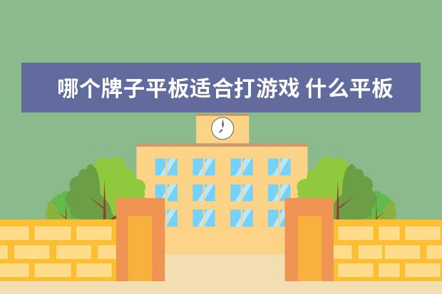 哪个牌子平板适合打游戏 什么平板打游戏比较好