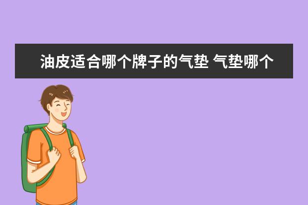 油皮适合哪个牌子的气垫 气垫哪个牌子好用?