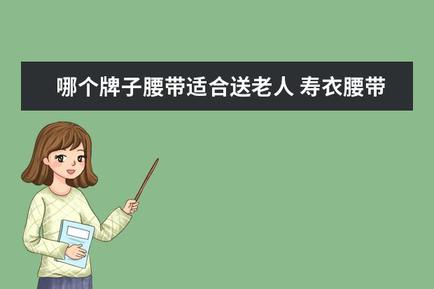 哪个牌子腰带适合送老人 寿衣腰带可以是红色吗