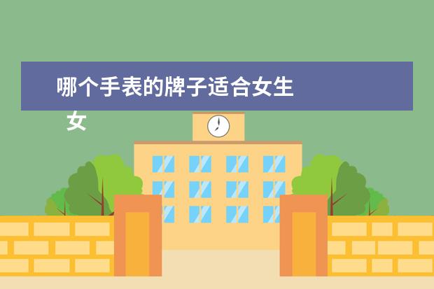 哪个手表的牌子适合女生 
  女人戴什么品牌的手表比较好2