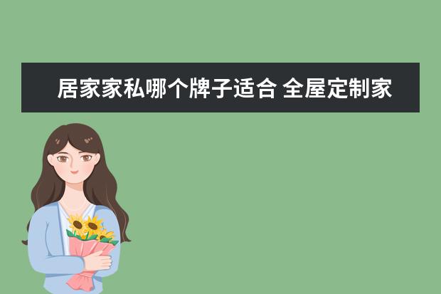 居家家私哪个牌子适合 全屋定制家具哪个品牌好?