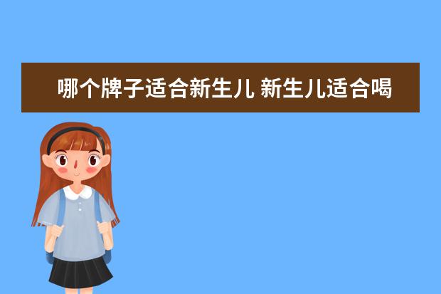 哪个牌子适合新生儿 新生儿适合喝什么牌子的奶粉?