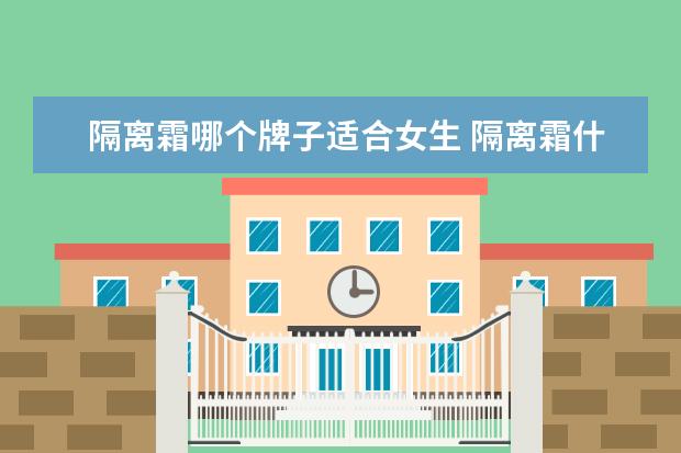 隔离霜哪个牌子适合女生 隔离霜什么牌子好用
