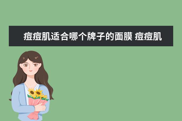 痘痘肌适合哪个牌子的面膜 痘痘肌适合什么面膜?