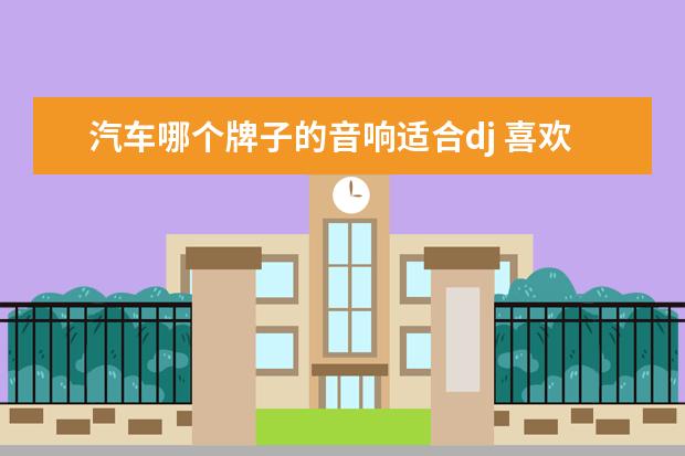 汽车哪个牌子的音响适合dj 喜欢听dj用什么音响好?2.0的音响需要加低音炮吗? - ...