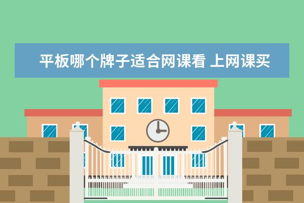 平板哪个牌子适合网课看 上网课买什么学习平板好?