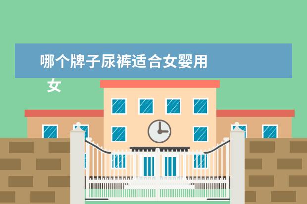 哪个牌子尿裤适合女婴用 
  女婴用尿布好还是纸尿裤好1