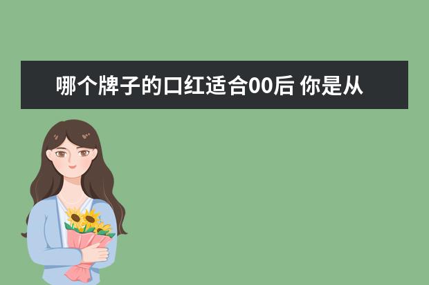 哪个牌子的口红适合00后 你是从什么时候开始有年龄焦虑的?