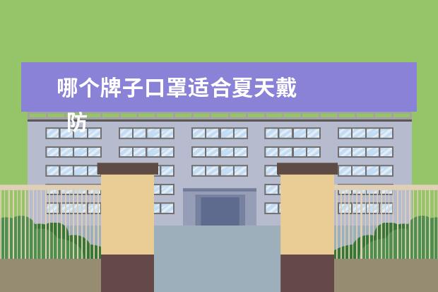 哪个牌子口罩适合夏天戴 
  防晒口罩能防冠状病毒吗