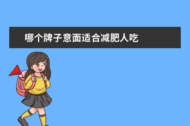 哪个牌子意面适合减肥人吃 
  减肥吃哪种意大利面