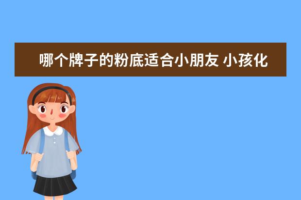 哪个牌子的粉底适合小朋友 小孩化妆用什么化妆品
