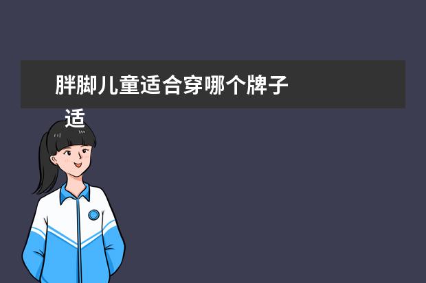 胖脚儿童适合穿哪个牌子 
  适合脚胖的人的鞋1