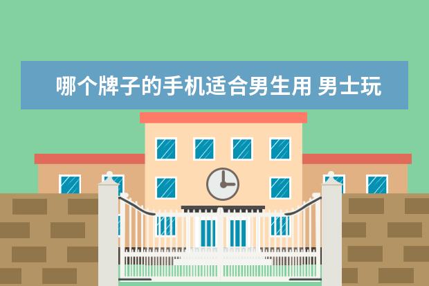 哪个牌子的手机适合男生用 男士玩游戏买什么手机比较好?