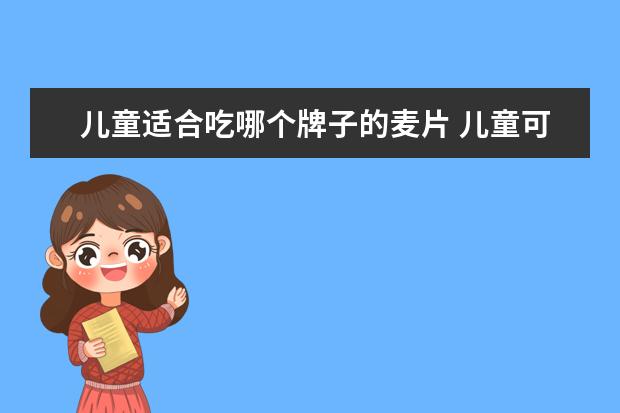 儿童适合吃哪个牌子的麦片 儿童可以长期吃麦片吗