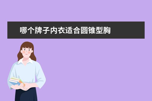 哪个牌子内衣适合圆锥型胸 
  圆锥形胸适合穿什么内衣2