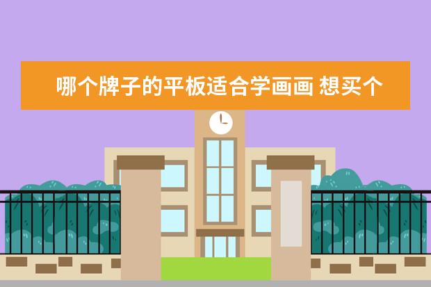 哪个牌子的平板适合学画画 想买个可以画画的平板电脑,求推荐~!