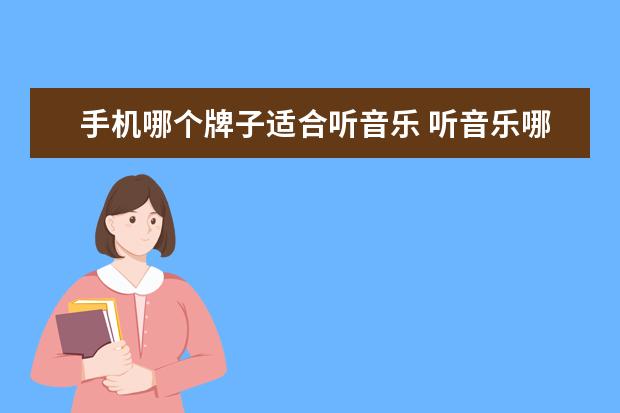 手机哪个牌子适合听音乐 听音乐哪个牌子手机好